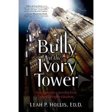 Bully in the Ivory Tower: How Aggression and Incivility Erode American Higher Education