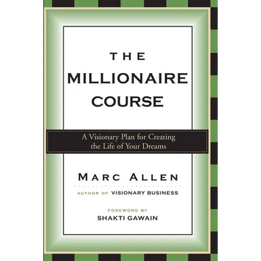 The Millionaire Course: A Visionary Plan for Creating the Life of Your Dreams