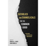 Catholics and Evangelicals for the Common Good: A Dialogue in an Historic Convergence