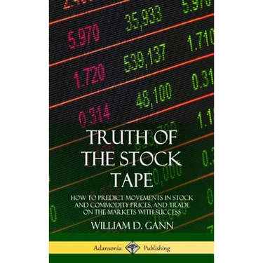 Truth of the Stock Tape: How to Predict Movements in Stock and Commodity Prices, and Trade on the Markets with Success (Hardcover)