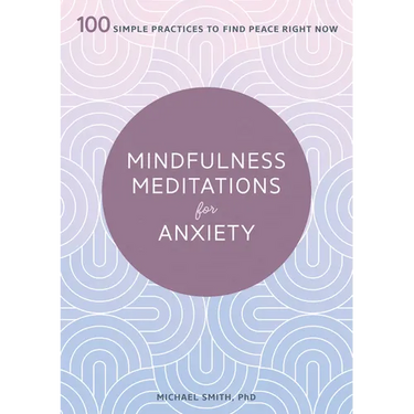 Mindfulness Meditations for Anxiety: 100 Simple Practices to Find Peace Right Now