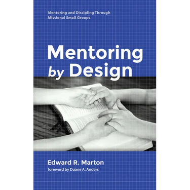 Mentoring by Design: Mentoring and Discipling Through Missional Small Groups