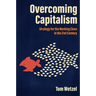 Overcoming Capitalism: Strategy for the Working Class in the 21st Century