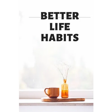 BETTER LIFE HABITS, my life is an open book. There is nothing to hide here!