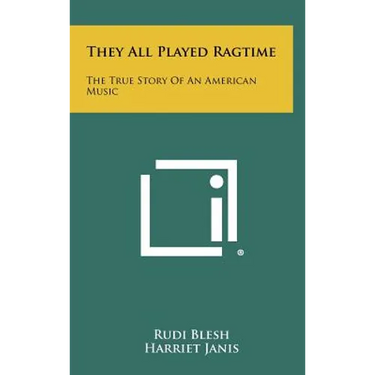 They All Played Ragtime: The True Story Of An American Music