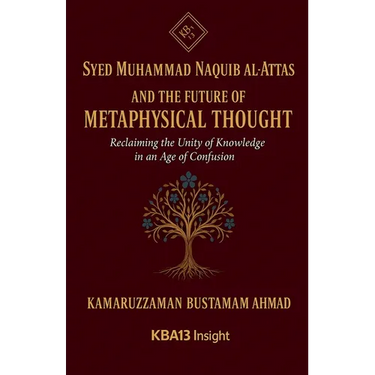 Syed Muhammad Naquib al-Attas and the Future of Metaphysical Thought: Reclaiming the Unity of Knowledge in an Age of Confusion