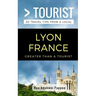 Greater Than a Tourist- Lyon France: 50 Travel Tips from a Local