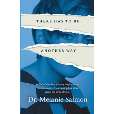 There Has to Be Another Way: A doctor's healing journey begins where medicine ends. The inspiring true story about the birth of QEC.
