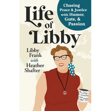 Life of Libby: Chasing Peace & Justice with Humor, Guts, & Passion