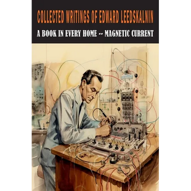 Collected Writings of Edward Leedskalnin: A Book in Every Home & Magnetic Current
