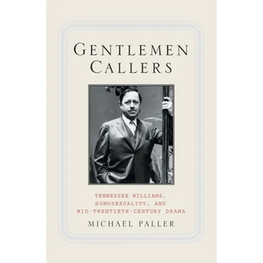 Gentlemen Callers: Tennessee Williams, Homosexuality, and Mid-Twentieth-Century Drama