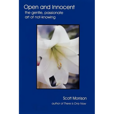 Open and Innocent: The Gentle, Passionate Art of Not-Knowing