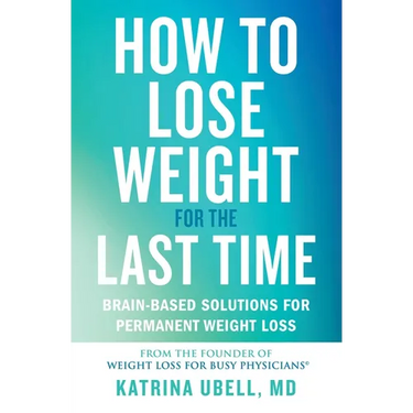 How to Lose Weight for the Last Time: Brain-Based Solutions for Permanent Weight Loss