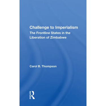 Challenge To Imperialism: The Frontline States In The Liberation Of Zimbabwe