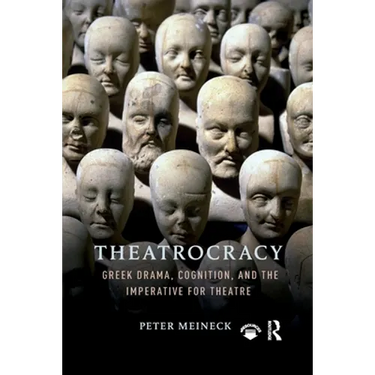 Theatrocracy: Greek Drama, Cognition, and the Imperative for Theatre