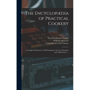 The Encyclopædia of Practical Cookery: a Complete Dictionary of All Pertaining to the Art of Cookery and Table Service ...; v.1