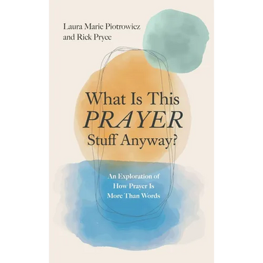 What Is This Prayer Stuff Anyway?