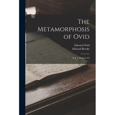 The Metamorphosis of Ovid: Vol. I--Books I-Vii