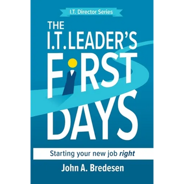 The I.T. Leaders' First Days: Starting Your New Job Right