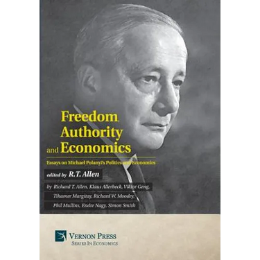 Freedom, Authority and Economics: Essays on Michael Polanyi's Politics and Economics