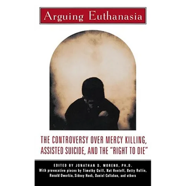 Arguing Euthanasia: The Controversy Over Mercy Killing, Assisted Suicide, and the "Right to Die"