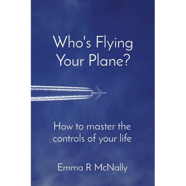 Who's Flying Your Plane?: How to master the controls of your life