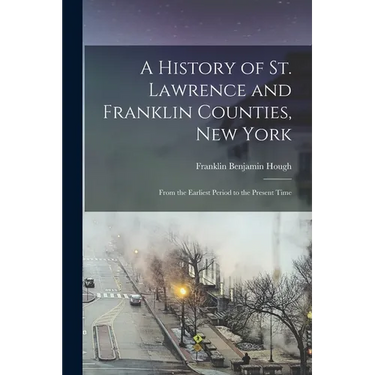 A History of St. Lawrence and Franklin Counties, New York: From the Earliest Period to the Present Time