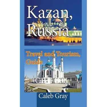 Kazan, Russia: Travel and Tourism, Guide