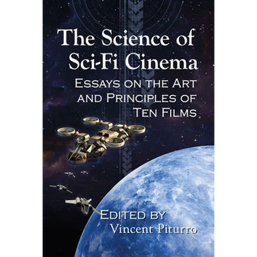 The Science of Sci-Fi Cinema: Essays on the Art and Principles of Ten Films