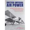 British Imperial Air Power: The Royal Air Forces and the Defense of Australia and New Zealand Between the World Wars