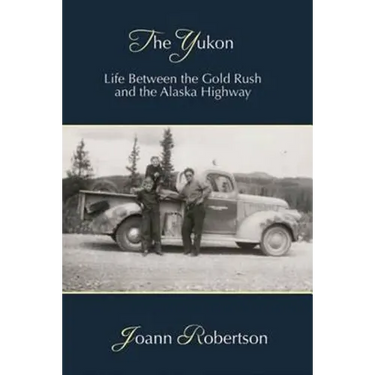 The Yukon: Life between the Gold Rush and the Alaska Highway