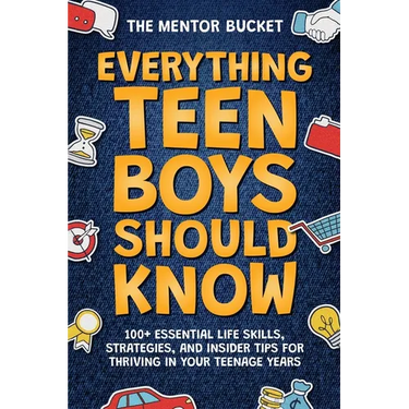 Everything Teen Boys Should Know - 100+ Essential Life Skills, Strategies, and Insider Tips for Thriving in Your Teenage Years