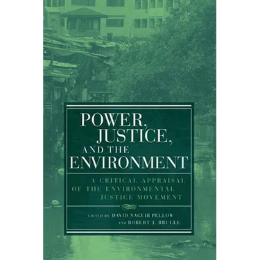 Power, Justice, and the Environment: A Critical Appraisal of the Environmental Justice Movement