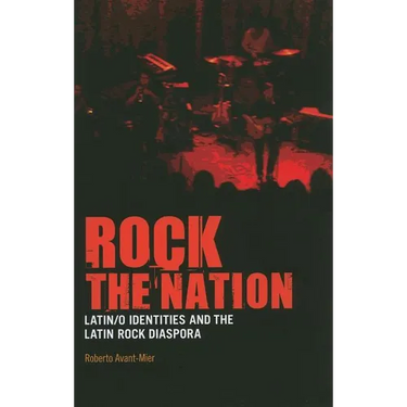 Rock the Nation: Latin/O Identities and the Latin Rock Diaspora