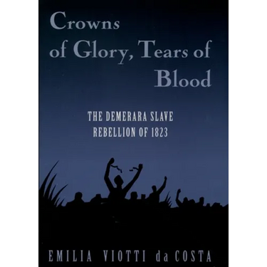 Crowns of Glory, Tears of Blood: The Demerara Slave Rebellion of 1823