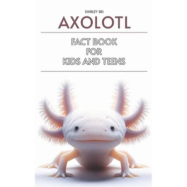 Axolotl Fact Book for Kids and Teens: Know everything about the fascinating salamander