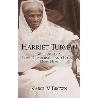 Harriet Tubman: 30 Lessons in Love, Leadership, and Legacy