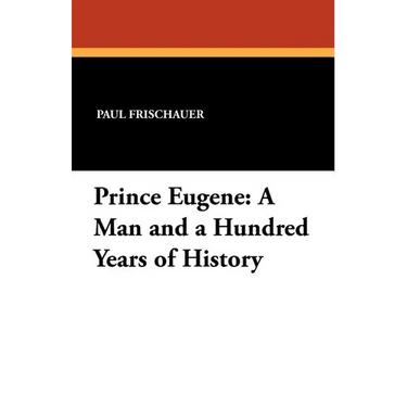 Prince Eugene: A Man and a Hundred Years of History