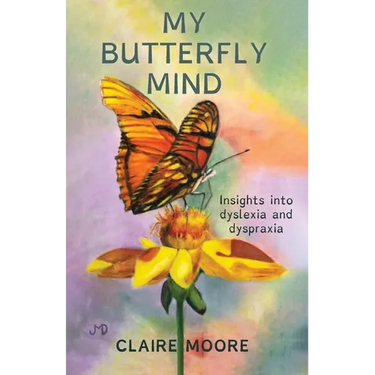 My Butterfly Mind: Insights into dyslexia and dyspraxia