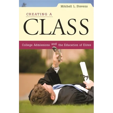 Creating a Class: College Admissions and the Education of Elites
