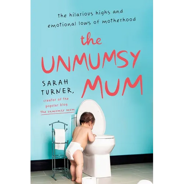 The Unmumsy Mum: The Hilarious Highs and Emotional Lows of Motherhood