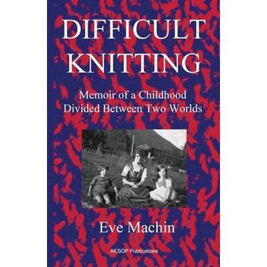 Difficult Knitting: Memoir of a Childhood Divided Between Two Worlds