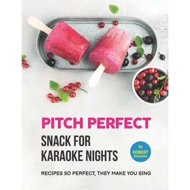 Pitch Perfect - Snack for Karaoke Nights: Recipes So Perfect, They Make You Sing