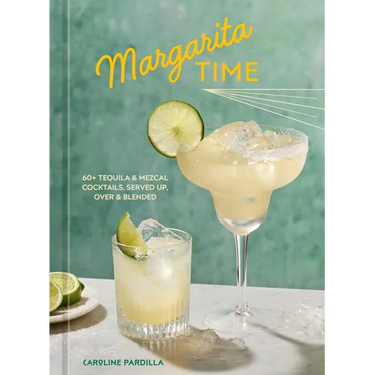 Margarita Time: 60+ Tequila & Mezcal Cocktails, Served Up, Over & Blended