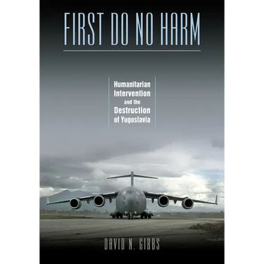 First Do No Harm: Humanitarian Intervention and the Destruction of Yugoslavia