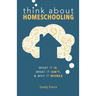 Think About Homeschooling: What It Is, What It Isn't, and Why It Works