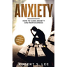 Anxiety: How to Cure Anxiety and Nervousness without Resorting to Dangerous Meds