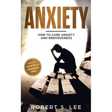 Anxiety: How to Cure Anxiety and Nervousness without Resorting to Dangerous Meds