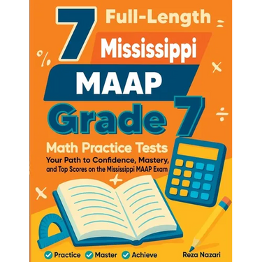 7 Full-Length Mississippi MAAP Grade 7 Math Practice Tests: Your Path to Confidence, Mastery, and Top Scores on the Mississippi MAAP Exam