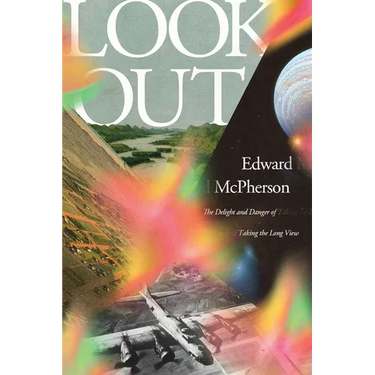 Look Out: The Delight and Danger of Taking the Long View